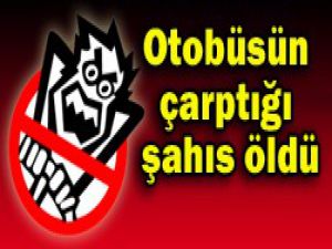 Otobüsün çarptığı şahıs öldü