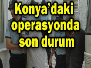 Konyadaki operasyonda son durum