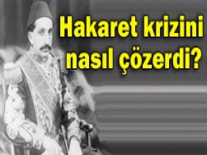 Hakaret krizini o nasıl çözmüştü?