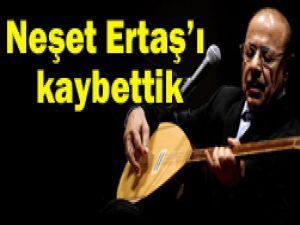 Ünlü halk ozanı Neşet Ertaş vefat etti