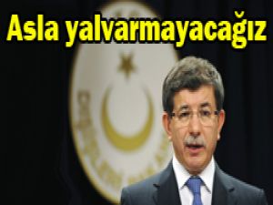 Hiçbir zaman yalvarmayacağız