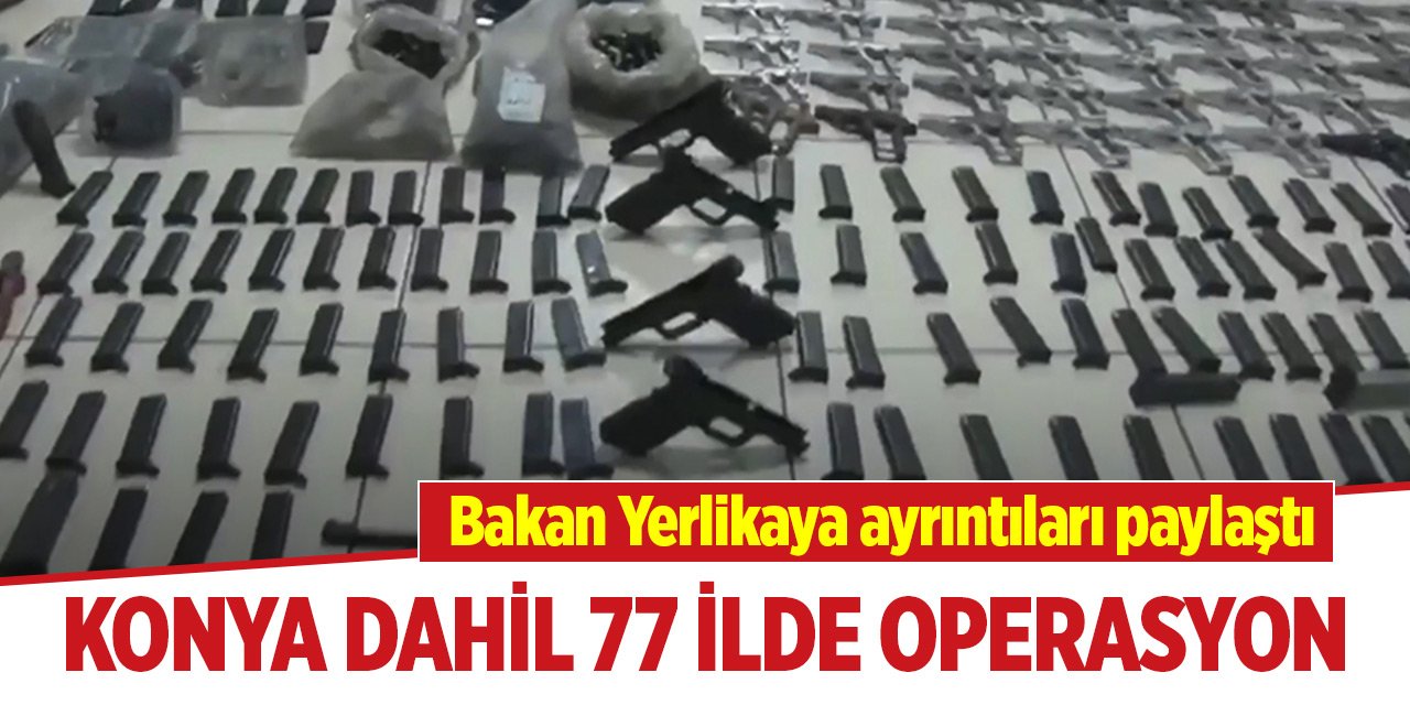 Konya dahil 77 ilde silah kaçakçılarına büyük operasyon