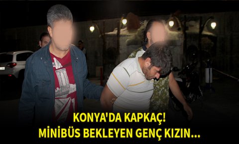 Konyada kapkaç! Minibüs bekleyen genç kızın...