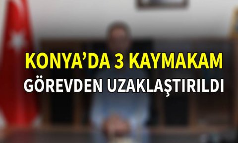 Konyada 3 kaymakam görevden uzaklaştırıldı