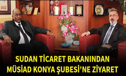 Sudan Ticaret Bakanından MÜSİAD Konya Şubesi’ne ziyaret