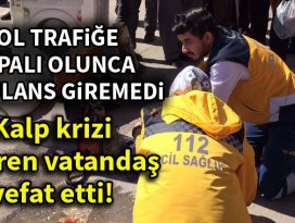 Yol trafiğe kapalı olunca ambulans giremedi, kriz geçiren vatandaş vefat etti!