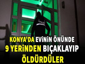 Konya’da evinin önünde 9 yerinden bıçaklayıp öldürdüler