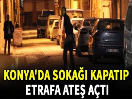 Konyada Sokağı Kapatıp Etrafa Ateş Açtı