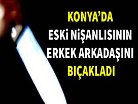 Konyada eski nişanlısının arkadaşını bıçakladı