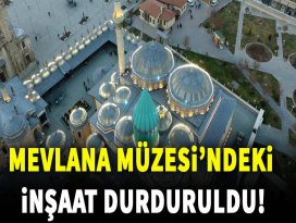 Mevlana Müzesi bahçesindeki inşaat durduruldu