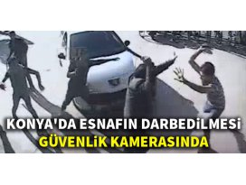 Konyada esnafın darbedilmesi güvenlik kamerasında
