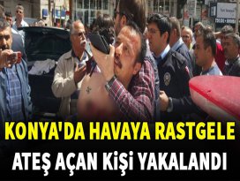 Konyada havaya rastgele ateş açan kişi yakalandı