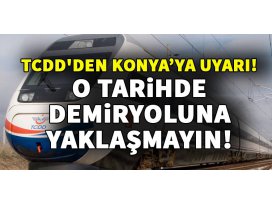 TCDDden Konya dahil 8 ile uyarı
