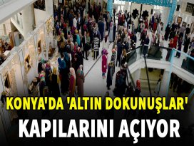 Konyada altın dokunuşlar kapılarını açıyor