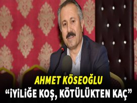 Köseoğlu: “İyiliğe Koş, Kötülükten Kaç”