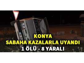 Konya sabaha kazalarla uyandı! 1 ölü, 8 yaralı