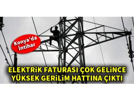 Elektrik faturası çok geldi, yüksek gerilim hattına çıktı