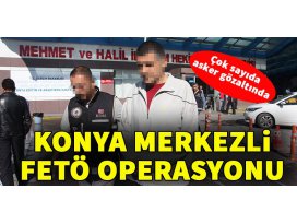 Konya merkezli FETÖ operasyonu
