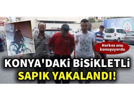 Konyadaki bisikletli sapık yakalandı!