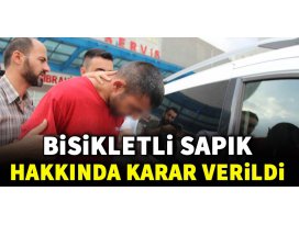 Bisikletli sapık hakkında karar verildi