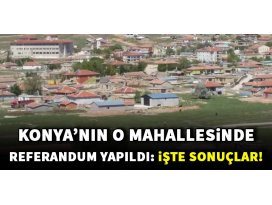Konyanın o mahallesinde referandum yapıldı