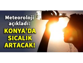 Meteoroloji açıkladı: Konyada sıcaklık artacak