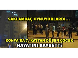 Konyada 7nci kattan düşen çocuk öldü