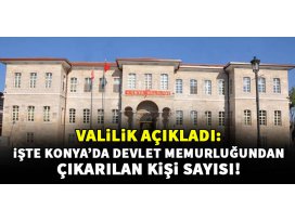 Konya’da devlet memurluğundan atılan kişi sayısı açıklandı