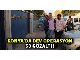 Konyada dev operasyon: 50 gözaltı!