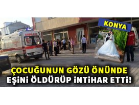 Çocuğunun gözünün önünde eşini öldürüp intihar etti