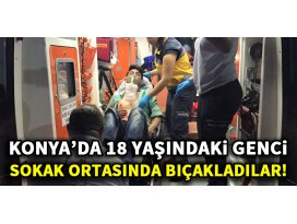 Konya’da 18 yaşındaki genci sokak ortasında bıçakladılar!