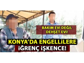 Konyada engellilere iğrenç işkence!