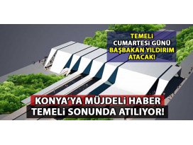 Konya ulaşımda sınıf atlayacak: Temel cumartesi günü atılıyor!