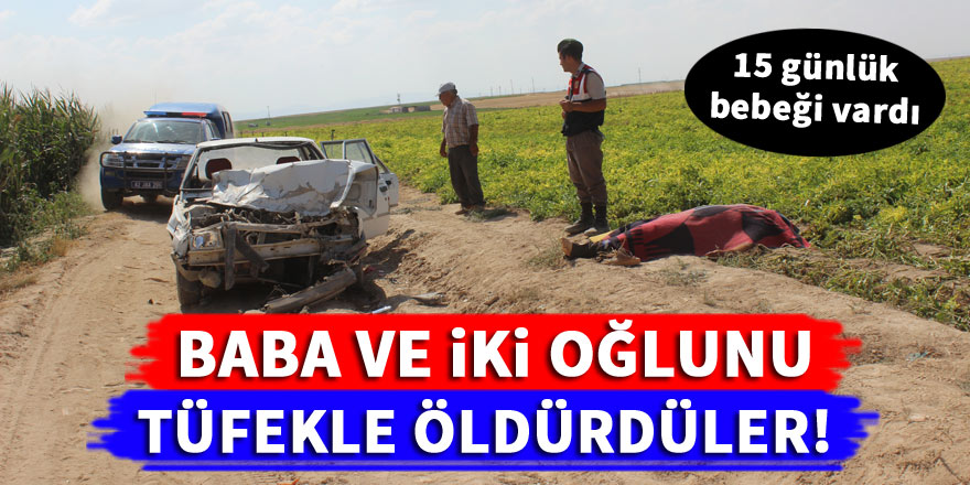 Konyada baba ile 2 oğlunu tüfekle öldürdüler!