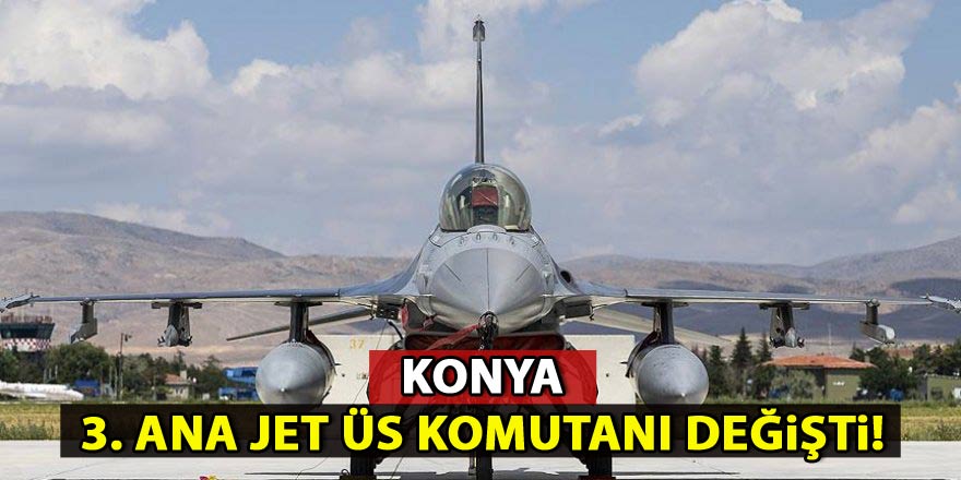 Konya 3. Ana Jet Üs Komutanı değişti