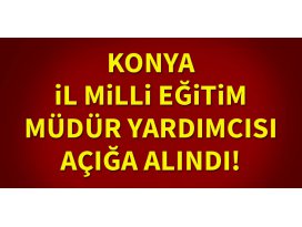 Konya İl Milli Eğitim Müdür Yardımcısı açığa alındı