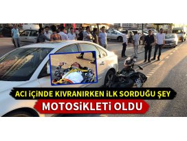 Kazadan sonra ilk sorduğu şey motosikleti oldu