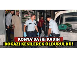 Konyada iki kadın boğazı kesilerek öldürüldü