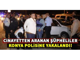 Cinayetten aranan şüpheliler, Konya polisine yakalandı