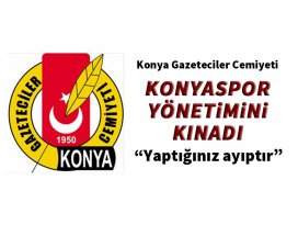Konya Gazeteciler Cemiyeti Konyaspor yönetimini kınadı