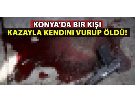 Konyada bir kişi kazayla kendini vurup öldü!