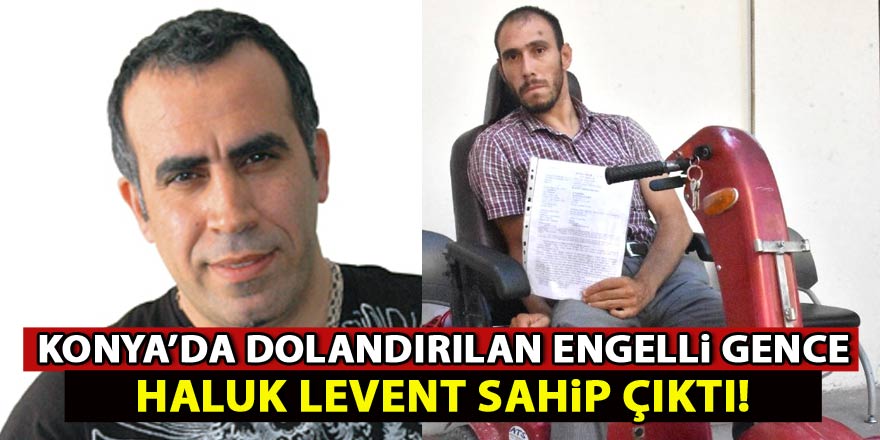 Konyada dolandırılan engelli gence Haluk Levent sahip çıktı