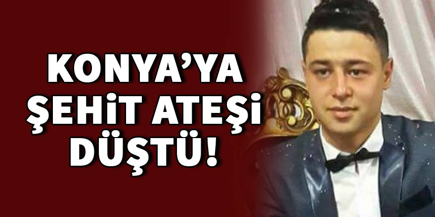 Konyaya şehit ateşi düştü