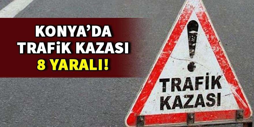 Konya’da trafik kazası: 8 yaralı