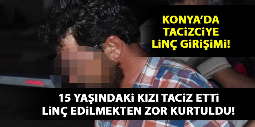 Konyada 15 yaşındaki kıza taciz iddiası