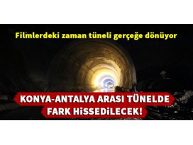 Konya-Antalya arasındaki tünelde fark hissedilecek!