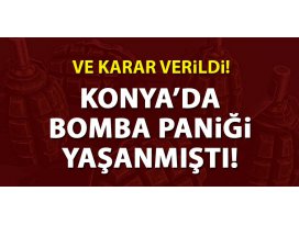Konyada bomba paniği yaşanmıştı! Karar verildi