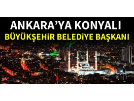 Ankaraya Konyalı Büyükşehir Belediye Başkanı!