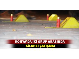 Konya’da iki grup arasında silahlı çatışma