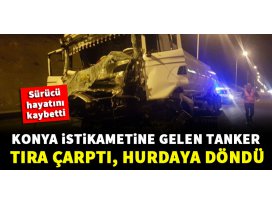 Konya istikametine gelen tanker tıra çarptı: 1 ölü